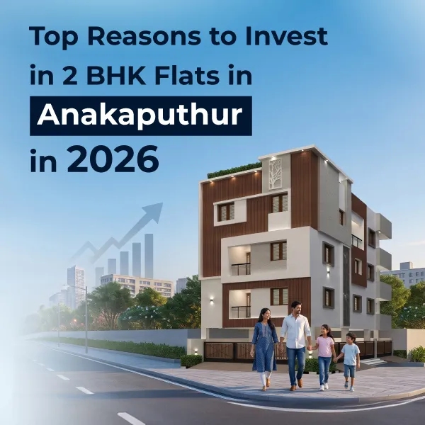 Top Reasons to Invest in 2 BHK Flats in Anakaputhur in 2026